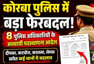 कोरबा में 8 पुलिस अधिकारियों की अस्थायी पदस्थापना, दीपका-कटघोरा समेत कई थानों में बदलाव।