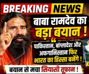 BREAKING NEWS: बाबा रामदेव का बड़ा बयान, बोले- पाकिस्तान, बांग्लादेश और अफगानिस्तान फिर भारत का हिस्सा बनेंगे।